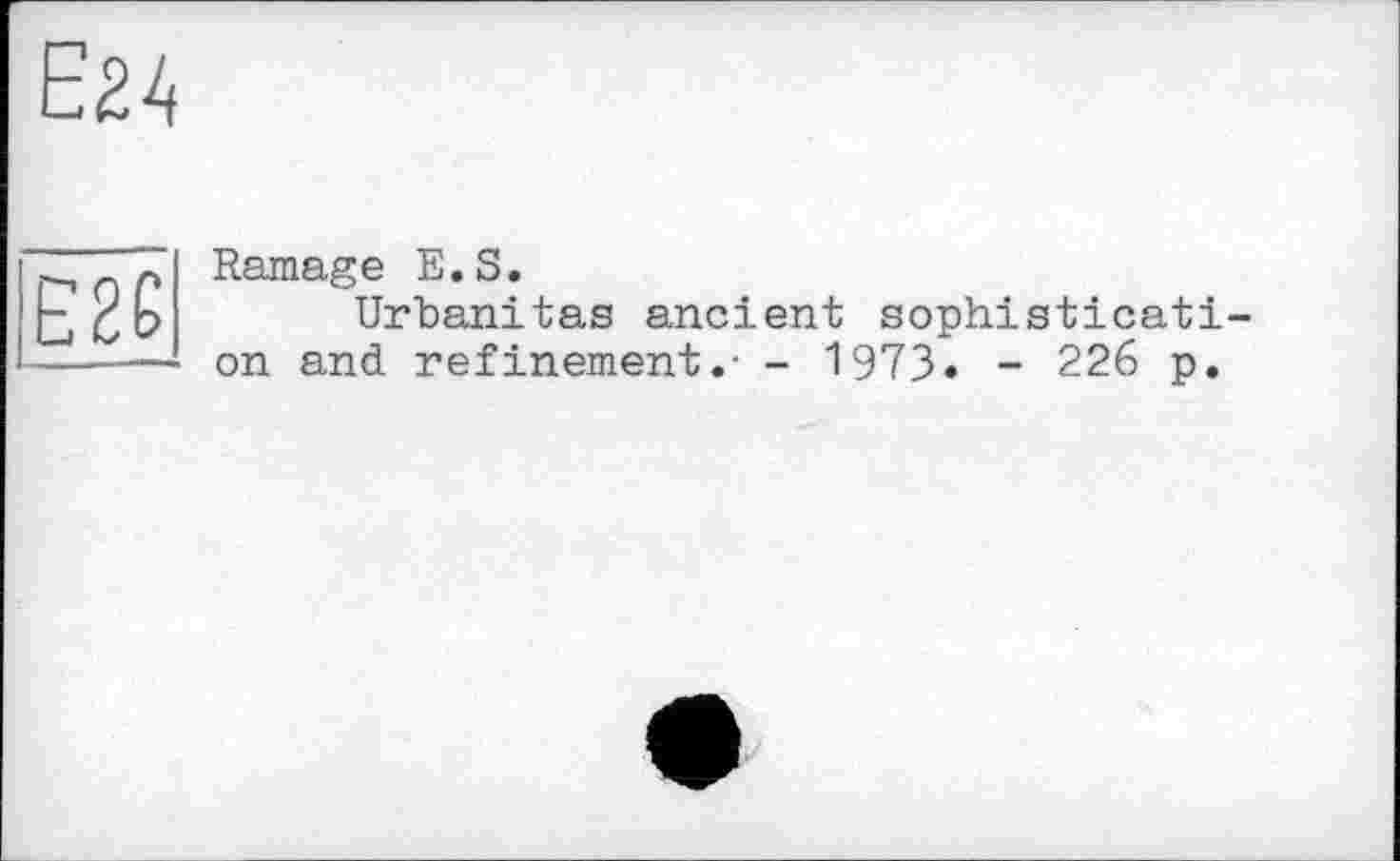 ﻿Е24
Е2£
Ramage E.S.
Urbanitas ancient sophistication and refinement.- - 1973. - 226 p.